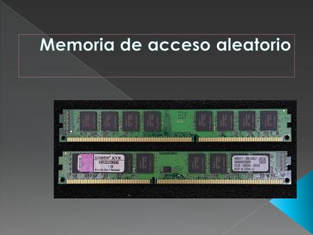  La memoria de acceso aleatorio (en inglés: random-access memory),se utiliza como memoria de trabajo para el sistema operativo, los programas y la mayoría.