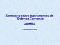 Seminario sobre Instrumentos de Defensa Comercial ADIMRA 4 de setiembre de 2008.