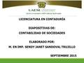 LICENCIATURA EN CONTADURÍA DIAPOSITIVAS DE: CONTABILIDAD DE SOCIEDADES ELABORADO POR: M. EN IMP. SENDY JANET SANDOVAL TRUJILLO SEPTIEMBRE 2015 Centro Universitario.