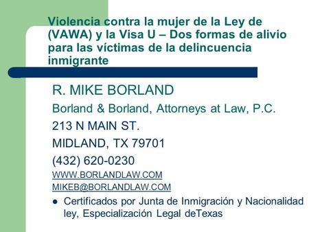 Violencia contra la mujer de la Ley de (VAWA) y la Visa U – Dos formas de alivio para las víctimas de la delincuencia inmigrante R. MIKE BORLAND Borland.