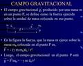 El campo gravitacional g, producido por una masa m en un punto P, se define como la fuerza ejercida sobre la unidad de masa colocada en ese punto. En la.