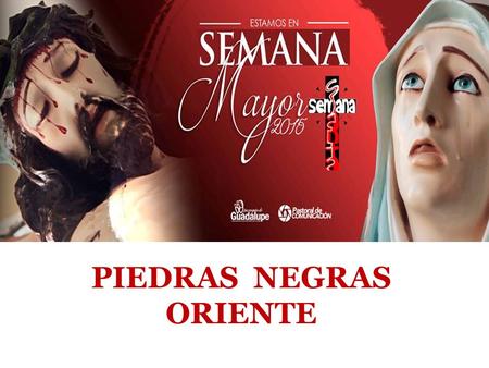 PIEDRAS NEGRAS ORIENTE. SAGRADO CORAZÓN DE JESÚS DE LA COLONIA BRAVO JUEVES SANTO -CAPILLA DE SAN FRANCISCO COL. BUENOS AIRES: 4:00 P.M.