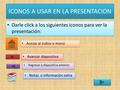 ICONOS A USAR EN LA PRESENTACION Darle click a los siguientes iconos para ver la presentación: Acezar al índice o menú Avanzar diapositiva Regresar a diapositiva.