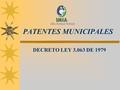 PATENTES MUNICIPALES DECRETO LEY 3.063 DE 1979 PATENTES MUNICIPALES  “ Documento que acredita haber sido satisfecha la cantidad legal para el ejercicio.