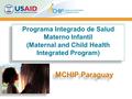 Programa Integrado de Salud Materno Infantil (Maternal and Child Health Integrated Program) MCHIP Paraguay MCHIP Paraguay.