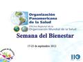 2004 Organización Panamericana De la Salud ANTECEDENTES La Semana del Bienestar surgió en el 2011 como una iniciativa para ejemplificar el poder de la.