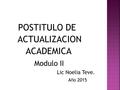 POSTITULO DE ACTUALIZACION ACADEMICA Modulo II Lic Noelia Teve. Año 2015.