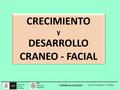 CRECIMIENTO y DESARROLLO CRANEO - FACIAL CRECIMIENTO y DESARROLLO CRANEO - FACIAL.