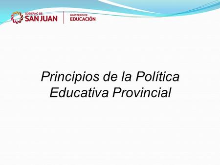 Principios de la Política Educativa Provincial. Mejorar la Calidad Educativa de la Provincia, a través del diseño, la implementación y evaluación de políticas.