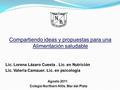 Compartiendo ideas y propuestas para una Alimentación saludable Lic. Lorena Lázaro Cuesta. Lic. en Nutrición Lic. Valeria Camauer. Lic. en psicología Agosto.