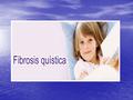 FIBROSIS QUÍSTICA. Fibrosis Quística La FQ es una enfermedad genética de herencia autosómica recesiva, caracterizada por disfunción de las glándulas de.