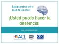 ¡Usted puede hacer la diferencia! 1 una presentación de: Salud cerebral con el paso de los años: