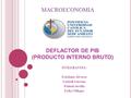 DEFLACTOR DE PIB (PRODUCTO INTERNO BRUTO) INTEGRANTES: Estefanía Álvarez Lizbeth Llerena Pamela Sevilla Erika Villegas MACROECONOMIA.