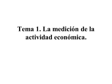 Tema 1. La medición de la actividad económica.. Macroeconomía: es la parte de la economía que estudia los fenómenos que afectan al conjunto de la economía: