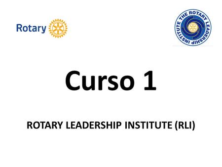 Curso 1 ROTARY LEADERSHIP INSTITUTE (RLI). Una visión de Liderazgo Rotary Leadership Institute.