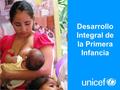 Desarrollo Integral de la Primera Infancia. UNICEF Derechos humanos y niñez La Convención debe aplicarse de forma holística en la primera infancia, teniendo.