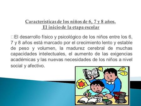 El desarrollo físico y psicológico de los niños entre los 6, 7 y 8 años está marcado por el crecimiento lento y estable de peso y volumen, la madurez cerebral.