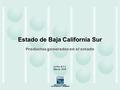 Estado de Baja California Sur La Paz, B.C.S. Marzo, 2010 Productos generados en el estado.