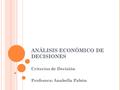 ANÁLISIS ECONÓMICO DE DECISIONES Criterios de Decisión Profesora: Anabella Pabón.