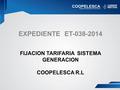 FIJACION TARIFARIA SISTEMA GENERACION COOPELESCA R.L EXPEDIENTE ET-038-2014.