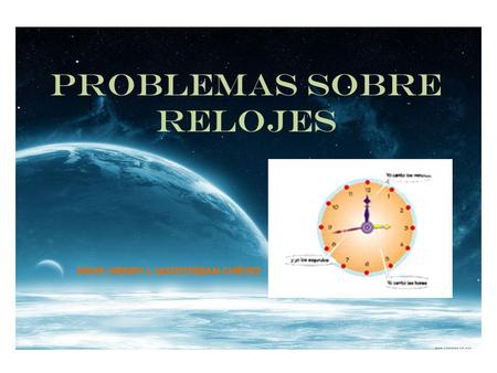 PROBLEMAS SOBRE relojes PROF: HENRY J. SANTISTEBAN CHÉVEZ.