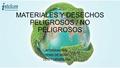 INTEGRANTES: YENIS DE MOYA DEISY UZCATEGUI MATERIALES Y DESECHOS PELIGROSOS / NO PELIGROSOS.