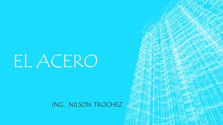 EL ACERO ING. NILSON TROCHEZ. COMPUESTOS DEL ACERO ▪ Según el contenido de carbono ACERO Hierro Fundido- Fundiciones Hasta 2% Entre 2% y 6.7%