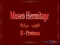 MUSEO HERMITAGE - II PINTURAS El Museo Hermitage es una de las mayores, más antiguas y más importantes galerías de arte de historia y cultura del mundo.