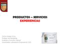 PRODUCTOS – SERVICIOS EXPERIENCIAS Carlos Arango Ucros Profesor de Marketing Analista y Consultor Laboral Coordinador Laboratorio Empresarial CUES.