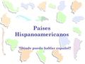 ?Dónde puedo hablar español? Países Hispanoamericanos.