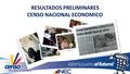 RESULTADOS PRELIMINARES CENSO NACIONAL ECONOMICO.