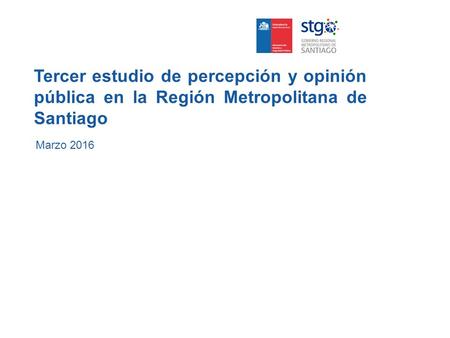 Tercer estudio de percepción y opinión pública en la Región Metropolitana de Santiago Marzo 2016.