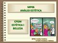 MP06 ANÀLISI ESTÈTICA MP06 CFGM ESTÈTICA I BELLESA CFGM MP06: Anàlisi Estètica CFGM D’Estètica i Bellesa CFGM D’Estètica i Bellesa.
