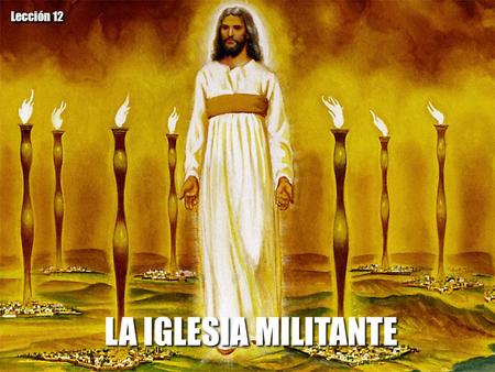 LA IGLESIA MILITANTE Lección 12. PARA MEMORIZAR: “He aquí, yo estoy a la puerta y llamo; si alguno oye mi voz y abre la puerta, entraré a él, y cenaré.