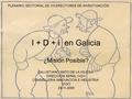 I + D + i en Galicia ¿Misión Posible? PLENARIO SECTORIAL DE VICERECTORES DE INVESTIGACIÓN SALUSTIANO MATO DE LA IGLESIA DIRECCIÓN XERAL I+D+I CONSELLERIA.