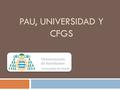 PAU, UNIVERSIDAD Y CFGS. Bachillerato LOE Ciclos Formativos de Grado Superior Pruebas de Acceso a la Universidad (PAU) UNIVERSIDAD MERCADO LABORAL F.E.