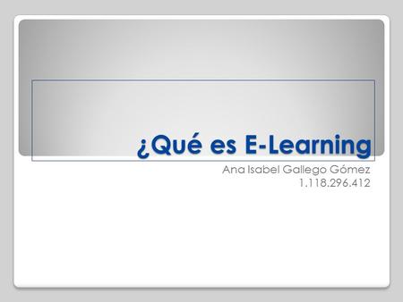 ¿Qué es E-Learning Ana Isabel Gallego Gómez 1.118.296.412.