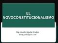 Www.guidoaguila.com EL NOVOCONSTITUCIONALISMO Mg. Guido Aguila Grados www.guidoaguila.com.