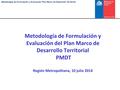 Metodología de Formulación y Evaluación Plan Marco de Desarrollo Territorial Metodología de Formulación y Evaluación del Plan Marco de Desarrollo Territorial.