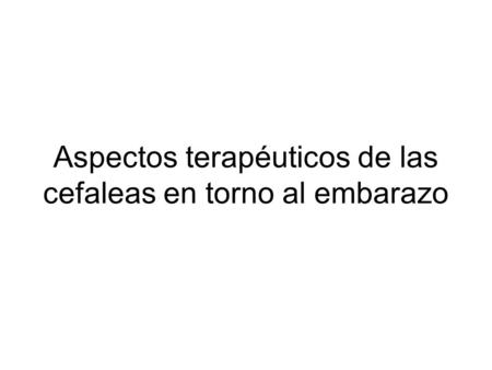 Aspectos terapéuticos de las cefaleas en torno al embarazo.