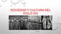 SOCIEDAD Y CULTURA DEL SIGLO XIX. LA NUEVA SOCIEDAD Y SUS IDEALES DE VIDA En este siglo la población se duplico debido a los progresos en la medicina,