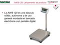 AWB 120: Lanzamiento de producto  La AWB 120 es una báscula sólida, autónoma y de uso general montada en bancada electrónica con pantalla digital.