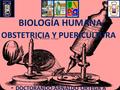 BIOLOGÍA HUMANA DOCTORANDO:ARNALDO ORTEGA A OBSTETRICIA Y PUERICULTURA.