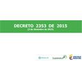 DECRETO 2353 DE 2015 (3 de diciembre de 2015). Crea Afiliación Transaccional Unifica reglas de Afiliación Continuidad en el goce de los Derechos.