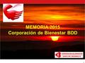 1 MEMORIA 2015 Corporación de Bienestar BDD. Informan tanto los Auditores de Ernst & Young Ltda., como los integrantes de la Comisión Revisora de Cuentas,