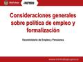 Consideraciones generales sobre política de empleo y formalización Viceministerio de Empleo y Pensiones.