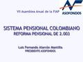 SISTEMA PENSIONAL COLOMBIANO REFORMA PENSIONAL DE 2.003 Luis Fernando Alarcón Mantilla PRESIDENTE ASOFONDOS Luis Fernando Alarcón Mantilla PRESIDENTE ASOFONDOS.