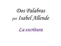 Dos Palabras por Isabel Allende La escritura 1. Vocabulario / Frases Explicadas Línea 55 – “Belisa Crepusculario salvó la vida…” – el pretérito del verbo.