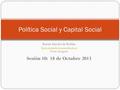 Karem Sánchez de Roldán  Sesión 10: 18 de Octubre 2013 Política Social y Capital Social.