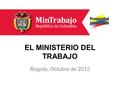EL MINISTERIO DEL TRABAJO Bogota, Octubre de 2012.
